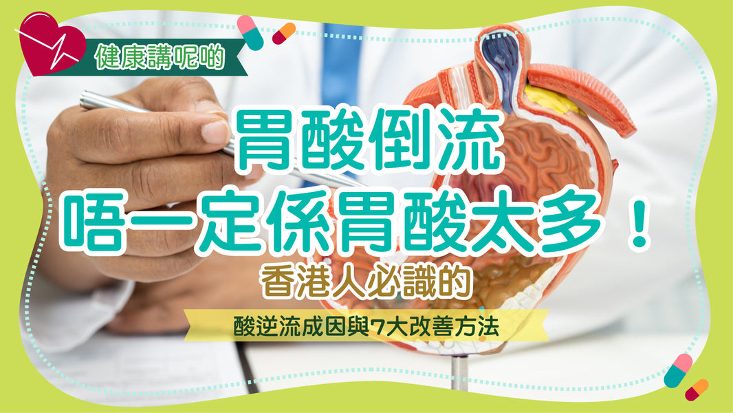 胃酸倒流唔一定係胃酸太多！香港人必識的酸逆流成因與7大改善方法