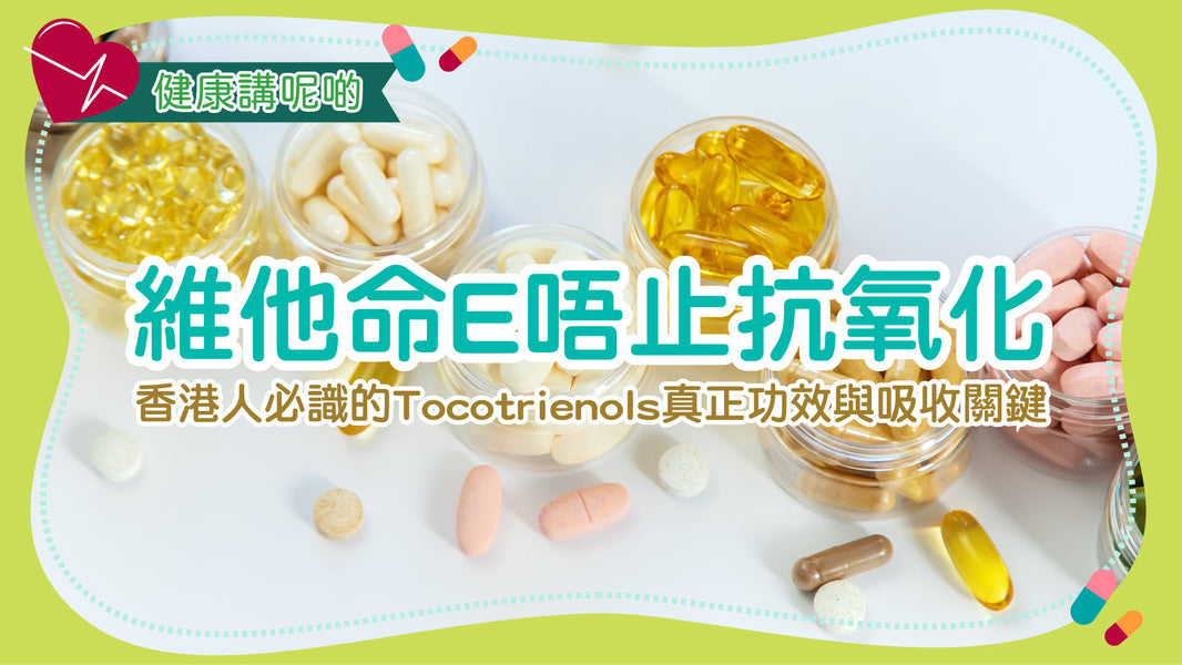 維他命E唔止抗氧化！香港人必識的 Tocotrienols 真正功效與吸收關鍵