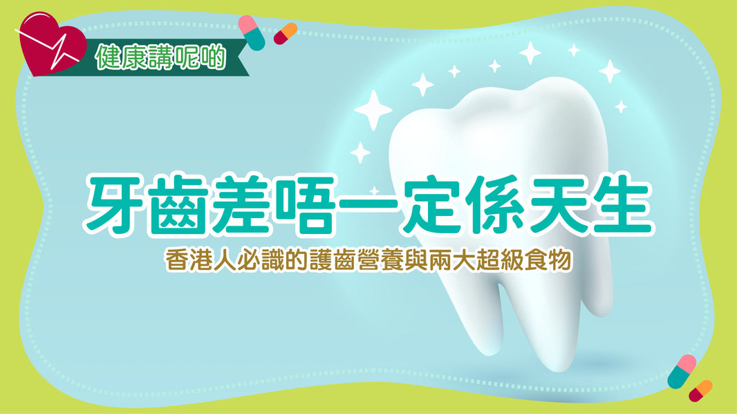 牙齒差唔一定係天生！香港人必識的護齒營養與兩大超級食物