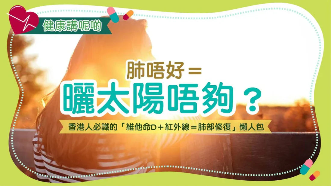 肺唔好＝曬太陽唔夠？香港人必識的「維他命D＋紅外線＝肺部修復」懶人包