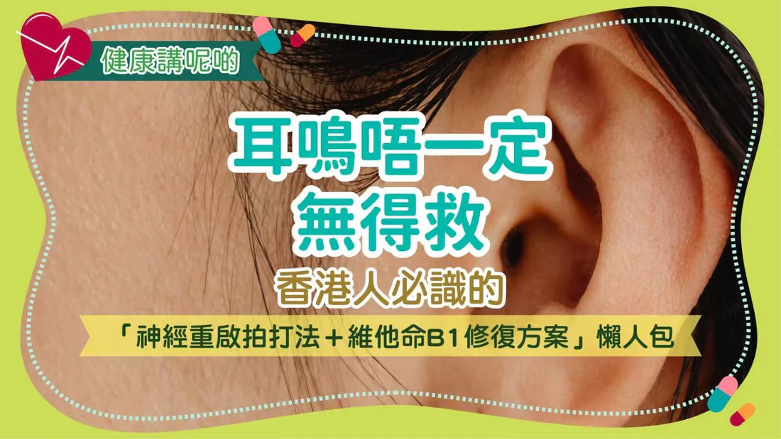 耳鳴唔一定無得救！香港人必識的「神經重啟拍打法＋維他命B1修復方案」懶人包