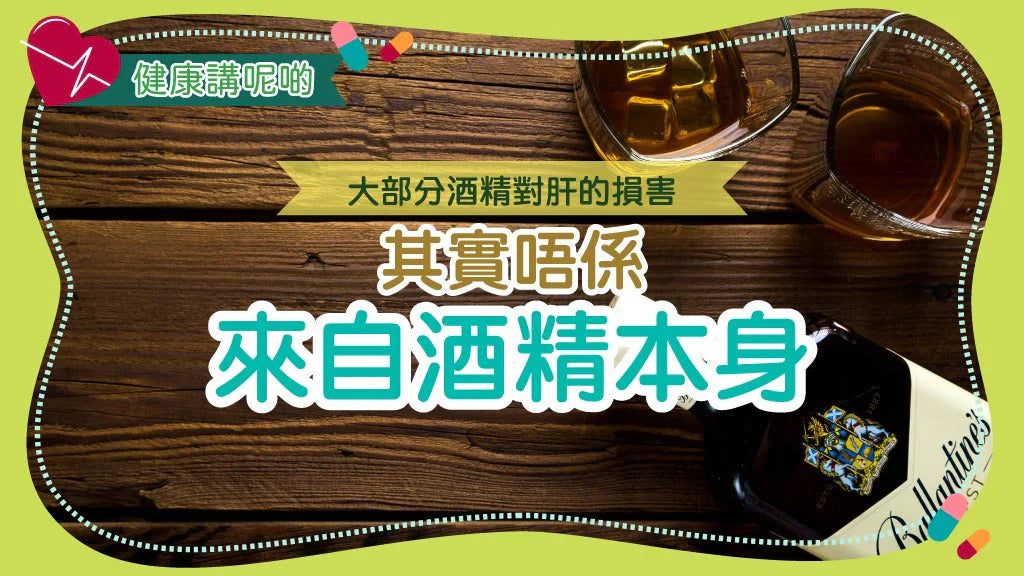 大部分酒精對肝的損害，其實唔係來自酒精本身！