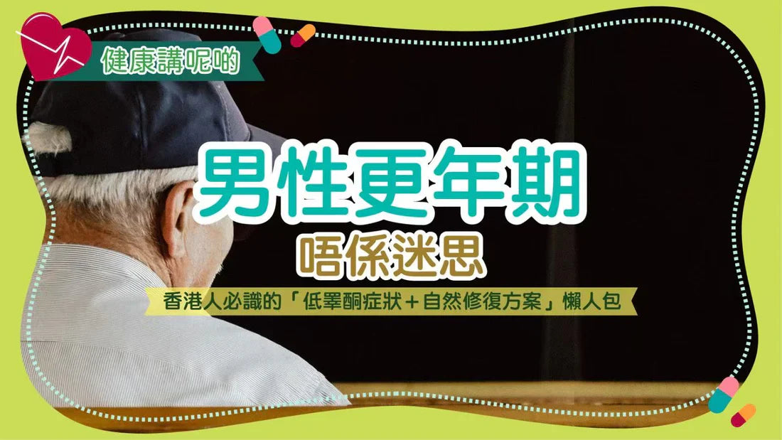 男性更年期唔係迷思！香港人必識的「低睪酮症狀＋自然修復方案」懶人包