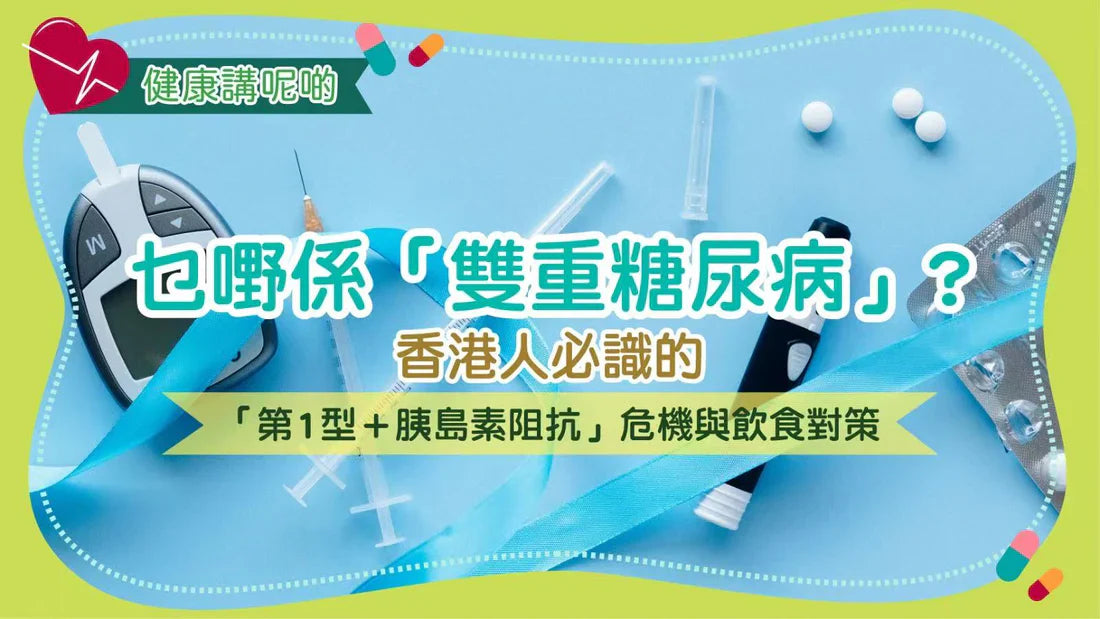 乜嘢係「雙重糖尿病」？香港人必識的「第1型＋胰島素阻抗」危機與飲食對策
