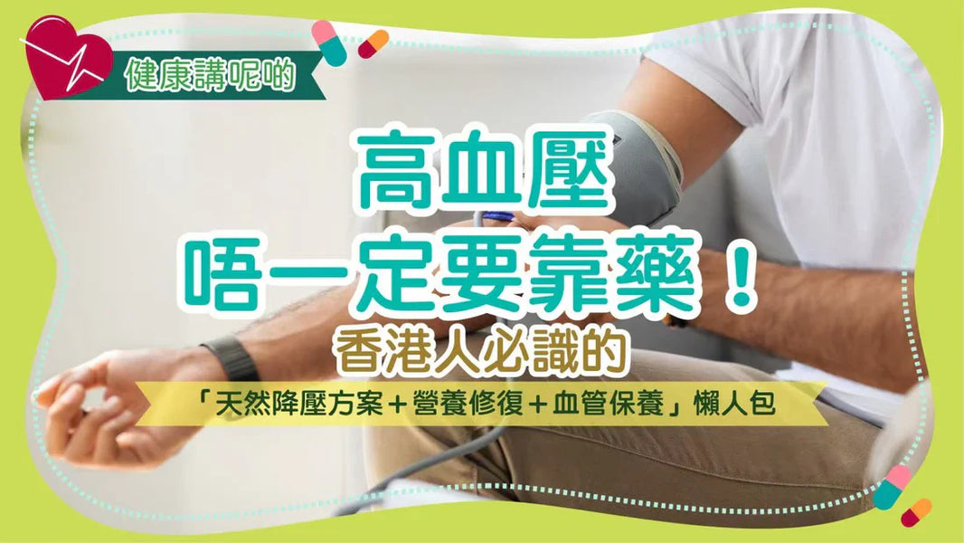 高血壓唔一定要靠藥！香港人必識的「天然降壓方案＋營養修復＋血管保養」懶人包